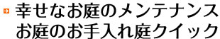 幸せなお庭のメンテナンス　<br /><br /><br /><br /> お庭のお手入れ庭クイック